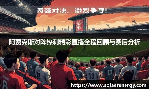 阿贾克斯对阵热刺精彩直播全程回顾与赛后分析